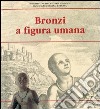 Bronzi a figura umana. Ediz. illustrata libro