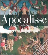 Apocalisse. L'ultima rivelazione. Catalogo della mostra (18 ottobre-8 dicembre 2007) libro