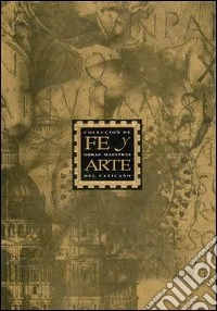 Fe y arte. Coleccion de obras maestras del vaticano. Ediz. illustrata libro