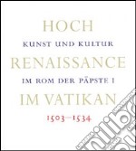 Hoch Reinaissance im Vatikan. Kunst und Kultur im Rom der Päpste I 1503-1534 libro