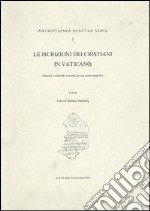 Le iscrizioni dei cristiani in vaticano. Materiali e contributi scientifici per una mostra epigrafica. Ediz. illustrata libro