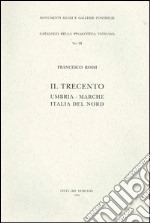 Il Trecento. Umbria, Marche, Italia del nord. Ediz. illustrata libro