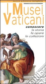 I musei vaticani. Conoscere la storia, le opere, le collezioni libro