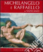 Michelangelo e Raffaello in Vaticano. Ediz. illustrata libro