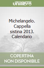 Michelangelo. Cappella sistina 2013. Calendario libro