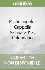 Michelangelo. Cappella Sistina 2013. Calendario libro