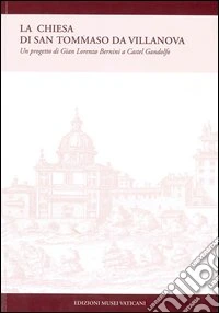 La chiesa di San Tommaso da Villanova. Un progetto di Gian Lorenzo Bernini a Castel Gandolfo libro