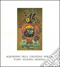 Acquisizioni della collezione vaticana d'arte religiosa moderna. Ediz. illustrata libro