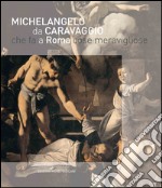 Michelangelo da Caravaggio che fa a Roma cose meravigliose. Ediz. illustrata libro