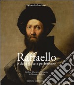 Raffaello o della «intera perfezione». Ediz. illustrata libro