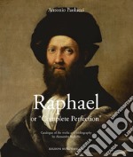 Raphael or «complete perfection». Ediz. illustrata libro