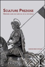 Sculture preziose oreficeria sacra nel Lazio dal XIII al XVIII secolo. Ediz. illustrata libro