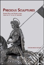 Precious sculptures sacred gold and silver in Lazio from the 13th to the 18th centuries. Ediz. illustrata libro