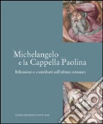 Michelangelo e la Cappella Paolina. Riflessioni e contributi sull'ultimo restauro. Ediz. illustrata libro