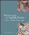 Michelangelo e la Cappella Paolina. Riflessioni e contributi sull'ultimo restauro. Ediz. illustrata libro