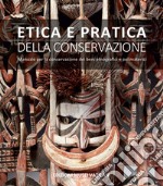 Etica e pratica della conservazione. Manuale per la conservazione dei beni etnografici e polimaterici libro