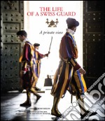 The life of a swiss guard a private view. Ediz. tedesca, italiana, inglese e francese libro