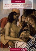 Passione, devozione, compassione spiritualità e «arte empatica» in Europa nei secoli XIV-XVI nei dipinti delle collezioni vaticane. Ediz. illustrata libro