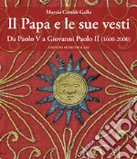 Il papa e le sue vesti. Da Paolo VI a Giovanni Paolo II (1600-2000) libro