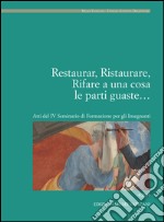 Restaurar, ristaurare, rifare a una cosa le parti guaste. Atti del IV seminario di formazione per gli insegnanti libro