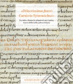 «Dilectissimo fratri Caesario Symmachus» Tra Arles e Roma: le reliquie di san Cesario, tesoro della Gallia paleocristiana. Ediz. illustrata