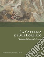 La Cappella di San Lorenzo. Trasformazioni, restauri, riscoperte. Ediz. illustrata