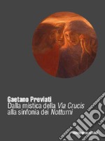 Gaetano Previati (1852-1920). Dalla mistica della Via Crucis alla sinfonia dei Notturni libro