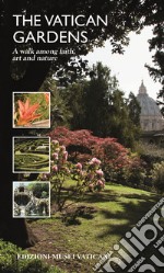 The Vatican Gardens. A walk among faith, art and nature libro