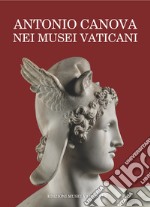 Antonio Canova nei Musei Vaticani. Uomo delle istituzioni e artista di «sublime merito» libro