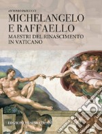 Michelangelo e Raffaello. Maestri del Rinascimento in Vaticano libro