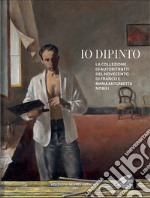 Io dipinto. La collezione di autoritratti del Novecento di Franco e Maria Antonietta Nobili libro