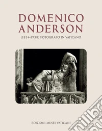 Domenico Anderson (1854-1938). Fotografo in Vaticano. Ediz. illustrata libro