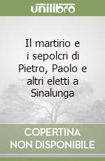 Il martirio e i sepolcri di Pietro, Paolo e altri eletti a Sinalunga libro