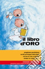 Il libro d'oro. Preghiere quotidiane, verità principali della fede, norme di vita cristiana, sintesi di catechismo