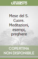 Mese del S. Cuore. Meditazioni, esempi, preghiere libro