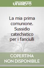 La mia prima comunione. Sussidio catechistico per i fanciulli libro