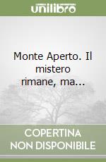 Monte Aperto. Il mistero rimane, ma...