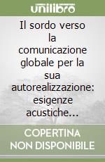 Il sordo verso la comunicazione globale per la sua autorealizzazione: esigenze acustiche specifiche e stimolazioni sonore. Atti Aies libro