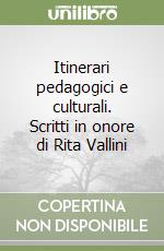 Itinerari pedagogici e culturali. Scritti in onore di Rita Vallini libro