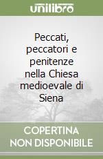 Peccati, peccatori e penitenze nella Chiesa medioevale di Siena libro