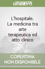 L'hospitale. La medicina tra arte terapeutica ed atto clinico libro