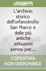 L'archivio storico dell'orfanotrofio San Marco e delle più antiche istituzioni senesi per l'infanzia povera libro