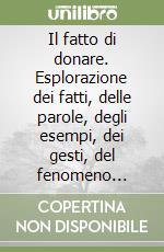 Il fatto di donare. Esplorazione dei fatti, delle parole, degli esempi, dei gesti, del fenomeno oblativo tra persona e persona libro