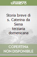 Storia breve di s. Caterina da Siena terziaria domenicana