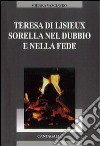 Teresa di Lisieux. Sorella nel dubbio e nella fede libro