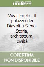 Vivat Foelix. Il palazzo dei Diavoli a Siena. Storia, architettura, civiltà