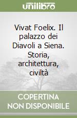 Vivat Foelix. Il palazzo dei Diavoli a Siena. Storia, architettura, civiltà libro