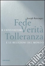 Fede, verità e tolleranza. Il cristianesimo e le altre religioni del mondo libro