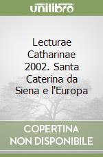 Lecturae Catharinae 2002. Santa Caterina da Siena e l'Europa libro