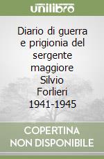 Diario di guerra e prigionia del sergente maggiore Silvio Forlieri 1941-1945 libro